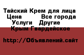 Тайский Крем для лица › Цена ­ 200 - Все города Услуги » Другие   . Крым,Гвардейское